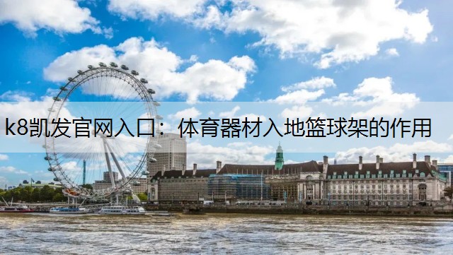 k8凯发官网入口：体育器材入地篮球架的作用