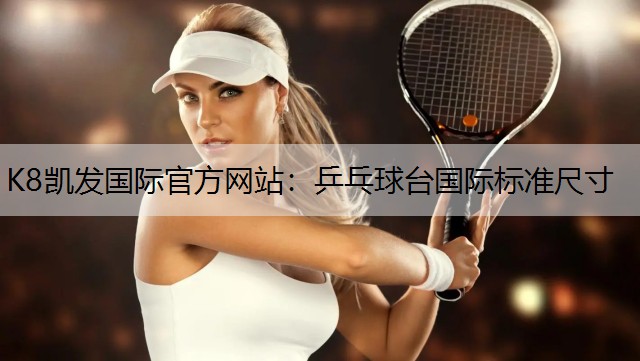K8凯发国际官方网站：乒乓球台国际标准尺寸