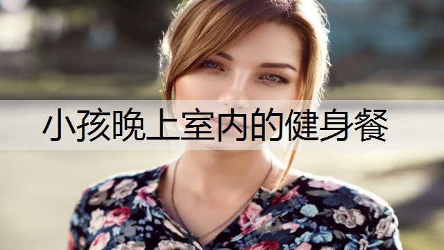 小孩晚上室内的健身餐