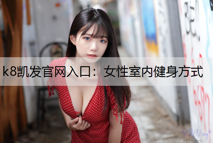 k8凯发官网入口：女性室内健身方式