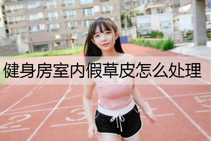 健身房室内假草皮怎么处理