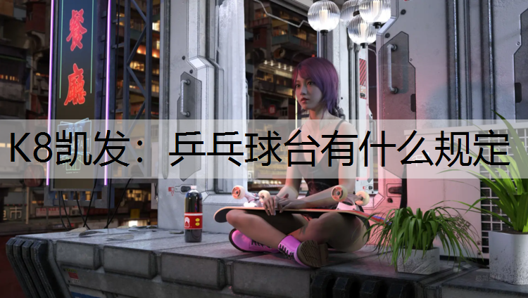 K8凯发：乒乓球台有什么规定