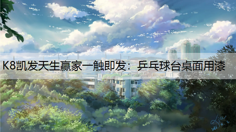 K8凯发天生赢家一触即发：乒乓球台桌面用漆