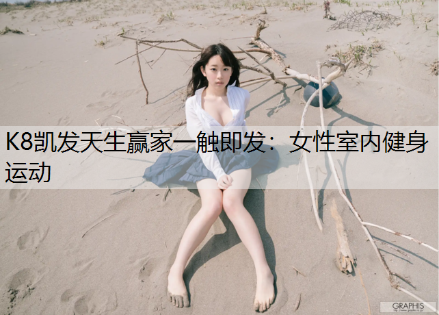 K8凯发天生赢家一触即发：女性室内健身运动