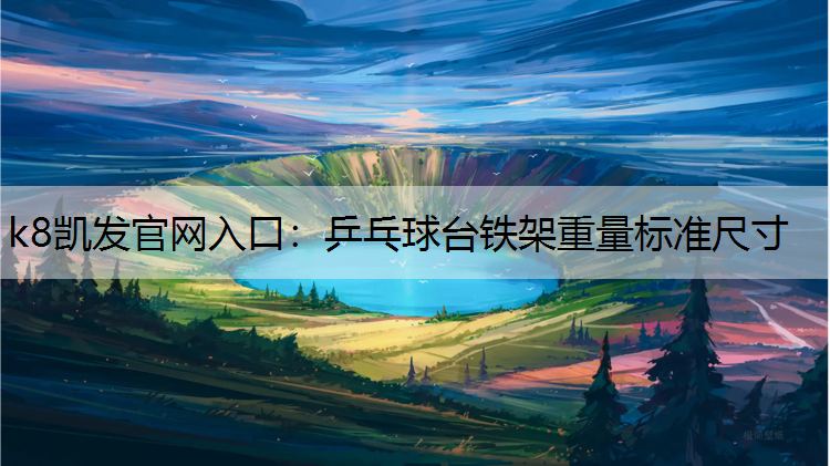 k8凯发官网入口：乒乓球台铁架重量标准尺寸
