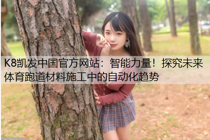 智能力量！探究未来体育跑道材料施工中的自动化趋势