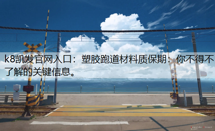 塑胶跑道材料质保期：你不得不了解的关键信息。